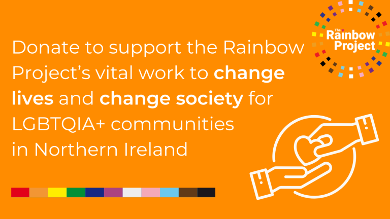 Graphic with an orange background and the Rainbow Project logo in the top right. Text reads: Donate to support the Rainbow Project's vital work to change lives and change society for LGBTQIA+ communities in Northern Ireland.